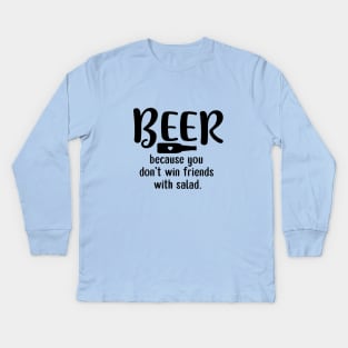 Beer: Because You Don't Win Friends with Salad Kids Long Sleeve T-Shirt